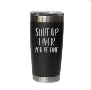 "Shut Up Liver” 20 oz Tumbler