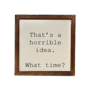 "That's a horrible idea, what time?" - 6x6 Wall Art