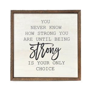 You never know how strong you are 10x10 Wall Art Sign